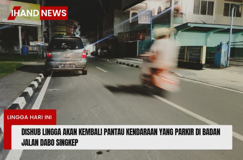  Dishub Lingga Akan Kembali Pantau Kendaraan Yang Parkir di Bahu Jalan Dabo Singkep