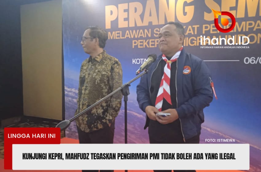  Kunjungi Kepri, Mahfud Tegaskan Pengiriman PMI Tidak Boleh Ada Yang Ilegal