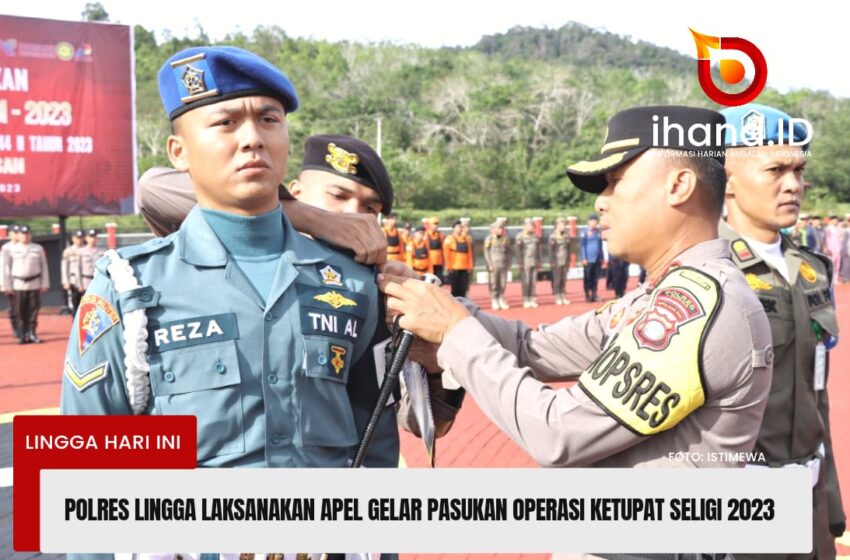  Mudik Aman Berkesan, Polres Lingga Laksanakan Apel Gelar Pasukan Operasi Ketupat Seligi 2023