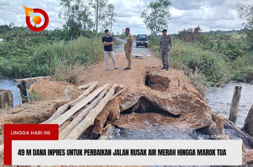  49 M Dana Inpres Untuk Perbaikan Jalan Air Merah Hingga Marok Tua