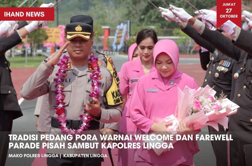  Tradisi Pedang Pora Warnai Welcome dan Farewell Parade Pisah Sambut Kapolres Lingga