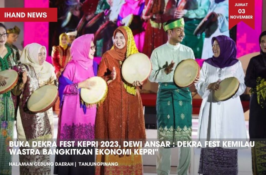  Buka Dekra Fest Kepri 2023, Dewi Ansar : Dekra Fest Kemilau Wastra Bangkitkan Ekonomi Kepri