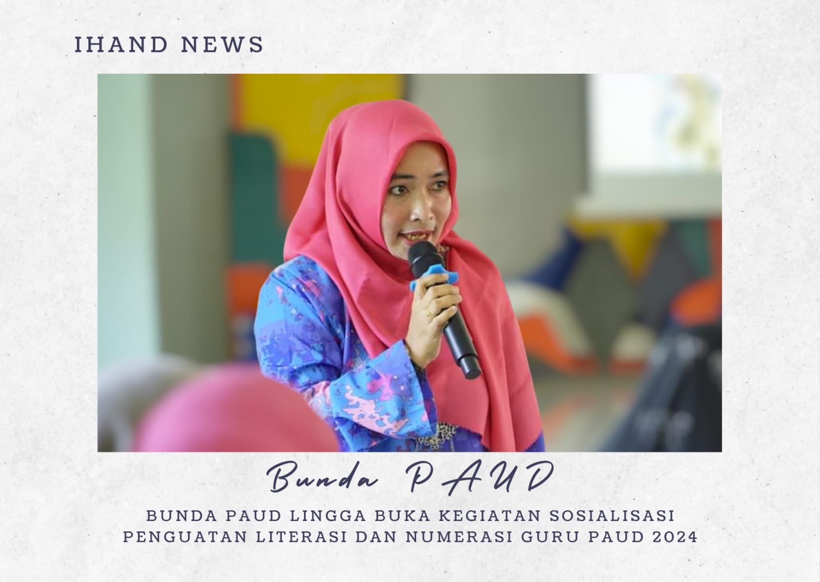  Bunda PAUD Lingga Buka Kegiatan Sosialisasi Penguatan Literasi dan Numerasi Guru PAUD 2024