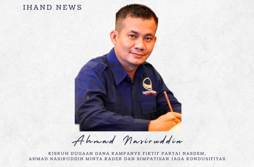  Kisruh Dugaan Dana Kampanye Fiktif Partai NasDem, Ahmad Nashiruddin Minta Kader dan Simpatisan Jaga Kondusifitas Daerah