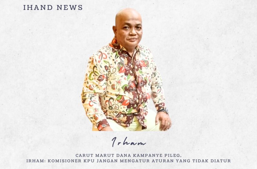  Carut Marut Dana Kampanye Caleg 2024, Irham: Komisioner KPU Jangan Mengatur Aturan Yang Tidak Diatur